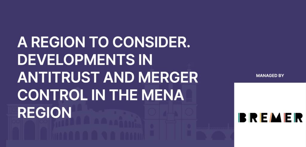 A Region to Consider. Developments in Antitrust and Merger Control in the MENA Region​