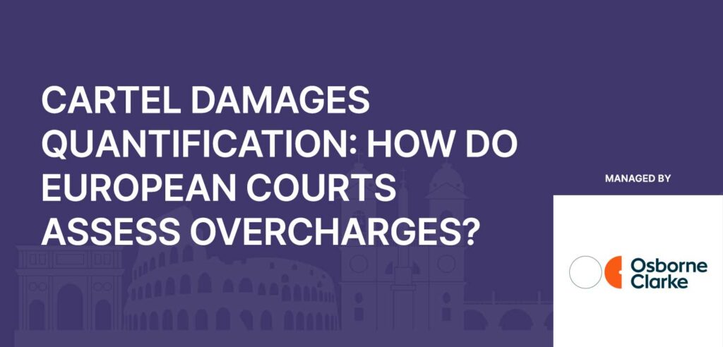 Cartel Damages Quantification: How do European Courts assess overcharges?